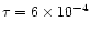 $\tau=6\times 10^{-4}$