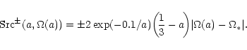 \begin{displaymath}
{\rm Src}^\pm(a,\Omega(a)) = \pm2\exp(-0.1/a)\!\left(\!\frac{1}{3}-a\!\right)\!
\vert\Omega(a)-\Omega_*\vert.
\end{displaymath}