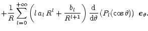 $\displaystyle + \frac{1}{R} \sum_{l=0}^{+\infty}
\left(l\,a_l\,R^l + \frac{b_l}...
...ht)
\frac{\rm d}{{\rm d}\theta} \left(P_l(\cos\theta) \right) \ \vec{e}_\theta.$