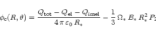 \begin{displaymath}\phi_{\rm c}(R,\theta) = \frac{Q_{\rm tot}-Q_{\rm el}-Q_{\rm ...
...
-\frac{1}{3}\,\Omega_\ast\,B_\ast\,R_\ast^2\,P_2(\cos\theta)
\end{displaymath}