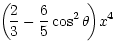 $\displaystyle \!\left(\!\frac{2}{3} - \frac{6}{5} \cos^2\theta \!\right)\! x^4
\!$