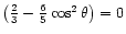$\left(\frac{2}{3} - \frac{6}{5} \cos^2\theta
\right) = 0$