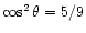 $\cos^2\theta = 5/9$