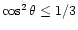 $\cos^2\theta \le 1/3$