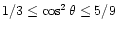 $ 1/3 \le \cos^2\theta \le 5/9$