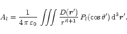 \begin{displaymath}
A_l=\frac{1}{4\,\pi\,\varepsilon_0}
\,\int\!\!\!\int\!\!\...
...vec r'}) }{r'^{l+1}}
\,P_l(\cos\theta')\, {\rm d}^3{\vec r'}.
\end{displaymath}