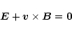 \begin{displaymath}
\vec{E} + \vec{v} \times \vec{B} = \vec{0}
\end{displaymath}
