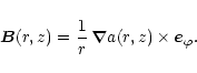 \begin{displaymath}
\vec{B}(r,z) = \frac{1}{r} \,
\vec{\nabla} a(r,z) \times \vec{e}_\varphi.
\end{displaymath}