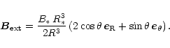 \begin{displaymath}
\vec{B}_{\rm ext} = \frac{B_\ast\,R_\ast^3}{2 R^3}
\left( ...
...heta\, \vec{e}_{\rm R} + \sin\theta\, \vec{e}_\theta \right).
\end{displaymath}