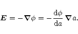 \begin{displaymath}\vec{E} = -\vec{\nabla} \phi = -\frac{{\rm d}\phi}{{\rm d}a}\, \vec{\nabla} a.
\end{displaymath}