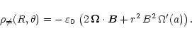 \begin{displaymath}
\rho_{\ne}(R,\theta) = -\,\varepsilon_0\,\left( 2\,\vec{\Omega} \cdot \vec{B} +
r^2\,B^2\,\Omega'(a) \right).
\end{displaymath}
