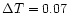 $\Delta T=0.07$
