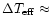 $\Delta T_{{\rm eff}}\approx$