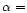 $\alpha =$