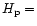 $H_{\rm p} =$