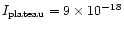 $I_{\rm plateau}= 9 \times 10^{-18}$