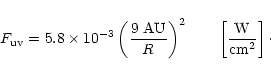 \begin{displaymath}%
F_{\rm uv} = 5.8 \times 10^{-3} \left(\frac{\rm 9\ AU}{R}\right)^2 \qquad\left[\frac{\rm W}{\rm cm^2}\right]\cdot
\end{displaymath}