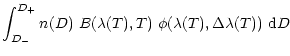 $\displaystyle %
\int_{D_{-}}^{D_{+}} n(D)\ B(\lambda(T),T)\ \phi(\lambda(T),\Delta\lambda (T))\ {\rm d}D$