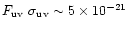 $F_{\rm uv}\ \sigma_{\rm uv} \sim 5 \times 10^{-21}$