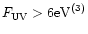 $F_{\rm UV} > 6 {\rm eV}^{(3)}$