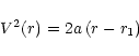 \begin{displaymath}V^2(r) = 2a \left( r - r_1 \right)
\end{displaymath}