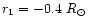 $r_1 = -0.4~R_{\odot}$