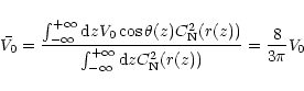 \begin{displaymath}\bar{V_0} = \frac{\int^{+ \infty}_{- \infty} {\rm d}z V_0 \co...
...- \infty} {\rm d}z C_{\rm N}^2 (r(z))}
= \frac{8}{3 \pi} V_0
\end{displaymath}