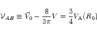 \begin{displaymath}{\cal V}_{AB} \equiv \bar{V_0} - \frac{8}{3 \pi}V = \frac{3}{4}V_{\rm A}(R_0)
\end{displaymath}