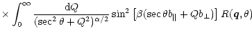 $\displaystyle \times \int^{\infty}_{0} \frac{{\rm d}Q}{(\sec^2 \theta + Q^2)^{\...
...left[ \beta (\sec \theta b_{\parallel} +Q b_{\perp} ) \right] R(\vec{q},\theta)$