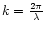 $k=\frac{2 \pi}{\lambda}$