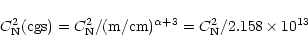 \begin{displaymath}C_{\rm N}^2 (\mbox{cgs}) = C_{\rm N}^2 / (\mbox{m}/\mbox{cm})^{\alpha + 3} = C_{\rm N}^2 / 2.158 \times 10^{13}
\end{displaymath}