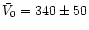 $\bar{V_0} = 340 \pm 50$