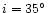 $i=35^\circ $