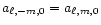 $a_{\ell,-m,0} = a_{\ell,m,0}$
