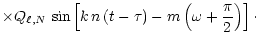 $\displaystyle \times Q_{\ell,N}\, \sin \left[k\, n\, (t-\tau)
- m \left(\omega + {\pi \over 2} \right) \right]\cdot$