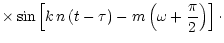 $\displaystyle \times \sin \left[k\, n\, (t-\tau) -
m \left(\omega + {\pi \over 2} \right) \right]\cdot$