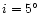 $i=5^\circ $