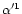 $\alpha^{\prime 1}$