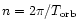 $n=2\pi/T_{\rm orb}$