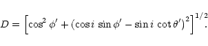 \begin{displaymath}D = \left[
\cos^2 \phi^\prime + \left( \cos i\, \sin \phi^\...
...- \sin i\, \cot \theta^\prime \right)^2 \right]^{1/2}
\!\!\!.
\end{displaymath}