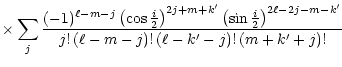 $\displaystyle \times \sum_j {{(-1)^{\ell-m-j}
\left(\cos{i \over 2}\right)^{2j+...
...j-m-k^\prime}}
\over {j!\, (\ell-m-j)!\, (\ell-k^\prime-j)!\, (m+k^\prime+j)!}}$