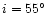 $i=55^\circ $