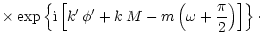 $\displaystyle \times \displaystyle \exp \left\{ {\rm i} \left[
k^\prime\, \phi^\prime + k\, M
- m \left(\omega + {\pi \over 2} \right)
\right] \right\}\cdot$
