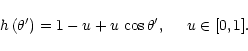 \begin{displaymath}h \left(\theta^\prime \right) = 1 - u + u\,
\cos \theta^\prime, \;\;\;\;\; u \in [0,1].
\end{displaymath}