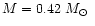 $M=0.42~\mbox{$M_{\odot}$ }$