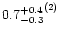 ${0.7^{{\rm +0.4}}_{{\rm -0.3}}}^{{\rm (2)}}$