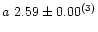 $a~2.59\pm0.00^{\rm (3)}$