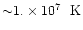 ${\sim}1.\times10^7~~\mbox{K}$