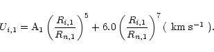 \begin{displaymath}
U_{i,1}={\rm A}_1\left(\frac{R_{i,1}}{R_{n,1}}\right)^{5} + ...
...,1}}{R_{n,1}}\right)^{7} (~\mbox{$\mbox{km}~\mbox{s}^{-1}$ }).
\end{displaymath}