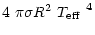 $\displaystyle 4~ \pi \sigma {R}^2\mbox{~\em$T_{\rm eff}$ }^4$